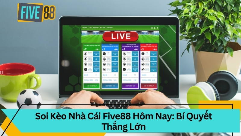 Soi Kèo Nhà Cái Five88 Hôm Nay: Bí Quyết Thắng Lớn